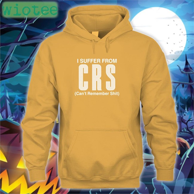 I Suffer From CRS Long Sleeve Shirt Can't Remember Shit