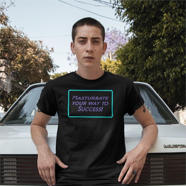 Masturbate Your Way To Success Shirts Shirts That Go Hard