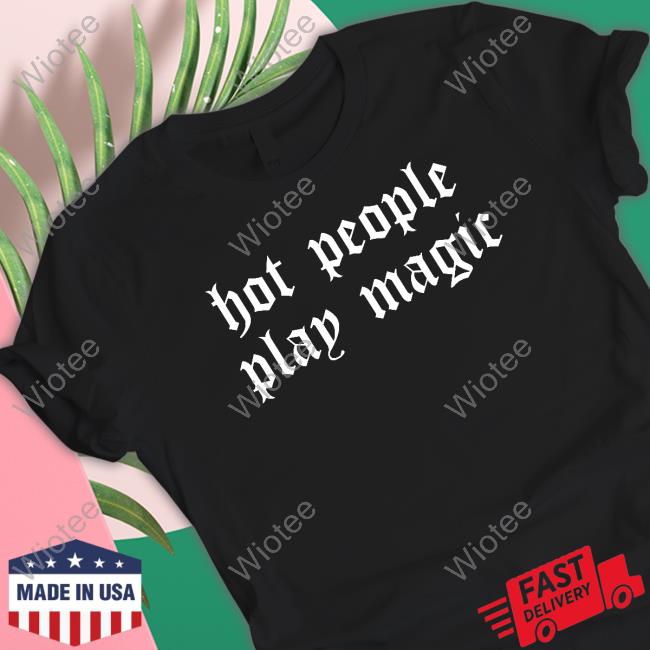 Hot People Play Magic Shirt