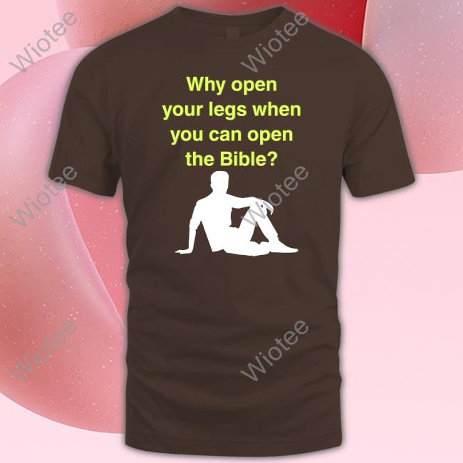 Why Open Your Legs When You Can Open The Bible T Shirt Black