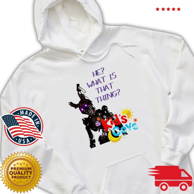 Official He what is that things kids cove Hoodie He what is that things kids cove Shirts