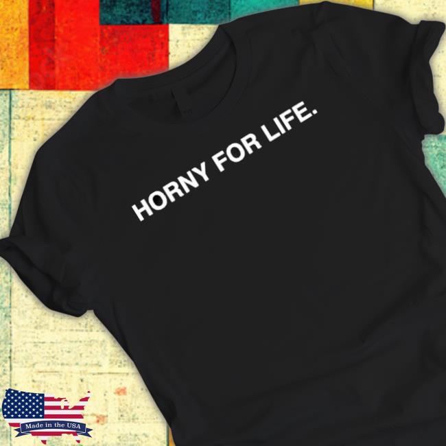 Horny For Life Hooded Sweatshirt Horny For Life Hoodie