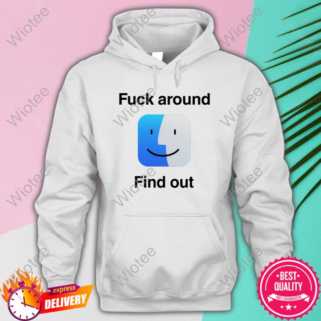 Fuck Around Find Out T-Shirt Shirts That Go Hard