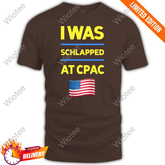 I Was Schlapped At Cpac Shirts