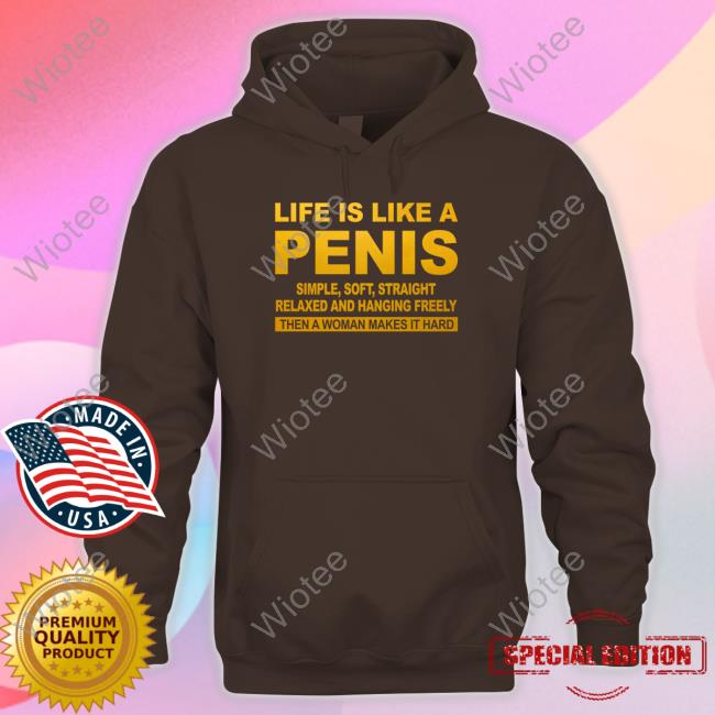 Life Is Like A Penis Shirts Life Is Like A Penis Simple Soft Straight Relaxed And Hanging Freely Tee