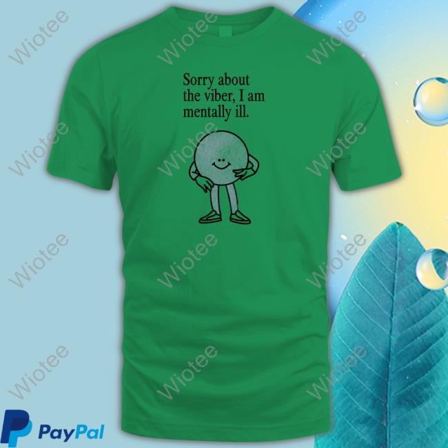 Official Sorry About The Vibes, I Am Mentally Ill. Shirt