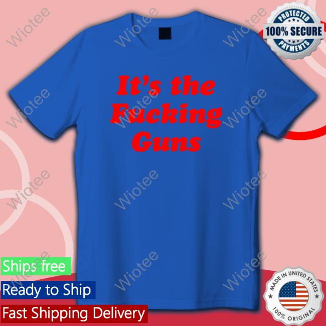 It's The Fucking Guns Tees It's The Fucking Guns Tee Shirts Rebecca Truszkowski
