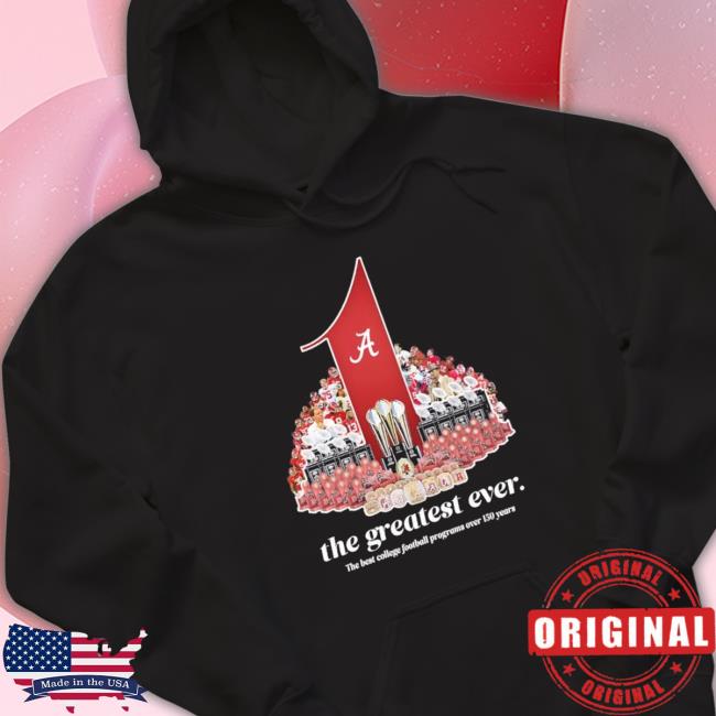 Alabama Crimson Tide The Greatest Ever The Best College Football Programs Over 150 Years Sweatshirt Alabama Crimson Tide The Greatest Ever The Best College Football Programs Over 150 Years Sweatshirt