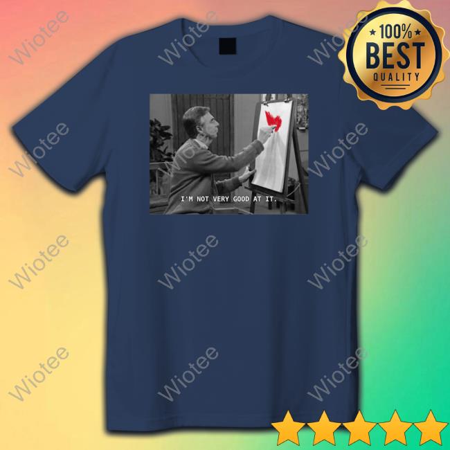 I'm Not Very Good At It shirt