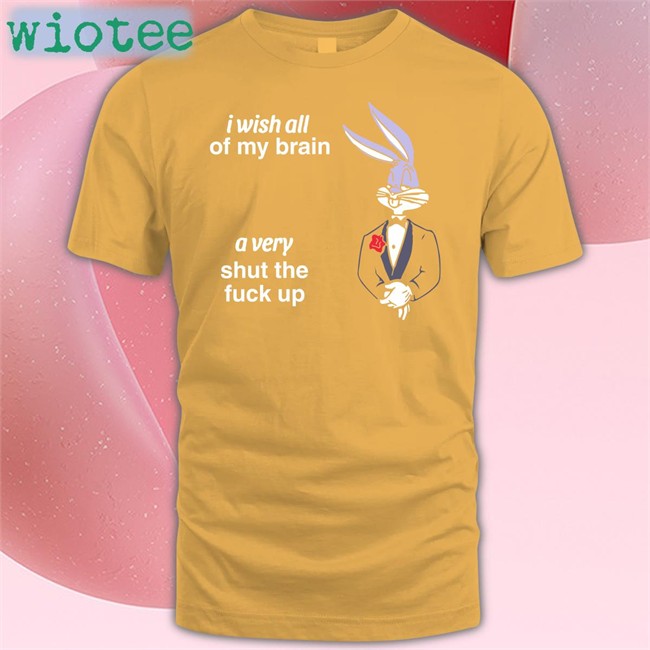 Shirts That Go Hard I Wish All Of My Brain A Very Shut The Fuck Up Hoodie