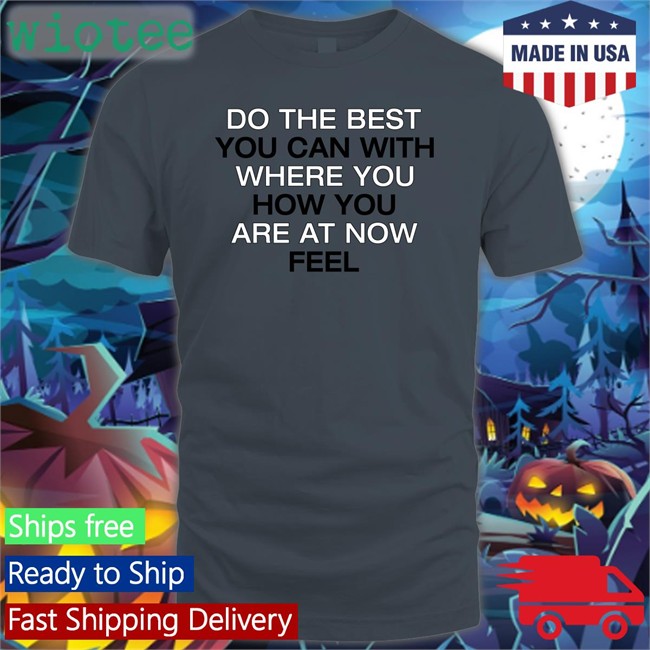 Do The Best You Can With Where You How You Are At Now Fell Hoodie