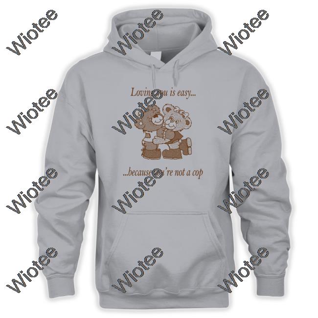 Neighborhood Spot Merch Loving You By Jake Kent Loving You Is Easy Because You're Not A Cop Hoodies Shirts That Go Hard Neighborhood Spot Merch Loving You By Jake Kent Loving You Is Easy Because You're Not A Cop Tank Top Shirts That Go Hard