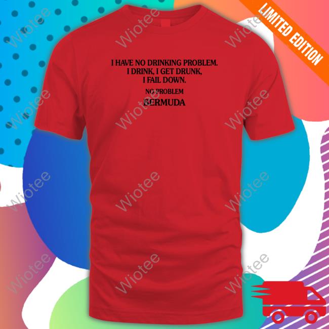 I Have No Drinking Problem. Shirt I Have No Drinking Problem. Tee