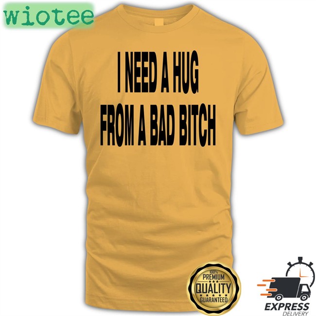 I Need A Hug From A Bad Bitch T-Shirt Weakmih4ra Garments Archived Merch I Need A Hug From A Bad Bitch Tee Shirt Garments Archived Merch
