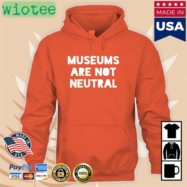 Museums Are Not Neutral T Shirt Adam Rizzo Museums Are Not Neutral Tee Shirt Bonfire Merch