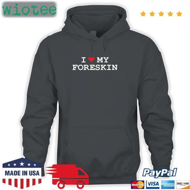 Shirtsthtgohard Shirts That Go Hard I Love My Foreskin Shirt Shirtsthtgohard Shirts That Go Hard I Love My Foreskin Shirt