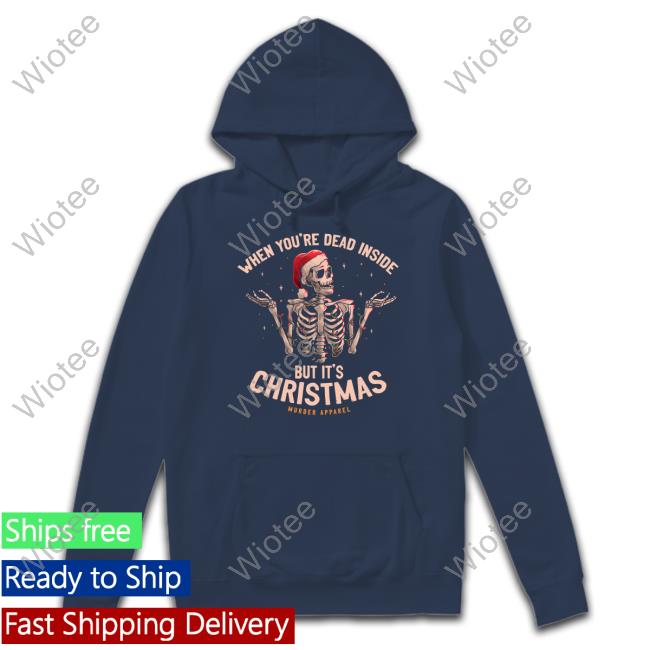 Murder Apparel Merch When You're Dead Inside But It's Christmas Shirts Murder Apparel Merch When You're Dead Inside But It's Christmas Sweatshirts