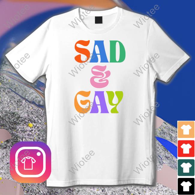 Sad And Gay Shirt
