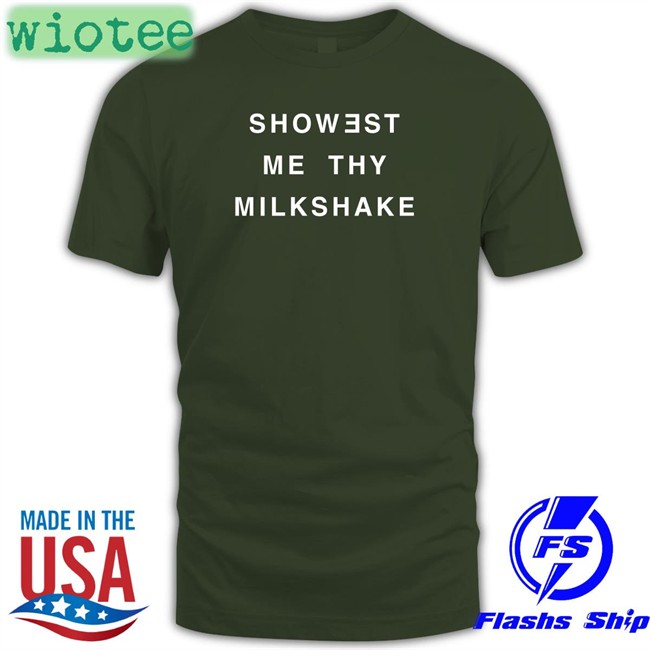 Shirts That Go Hard Showest Me Thy Milkshake Long Sleeve T Shirt