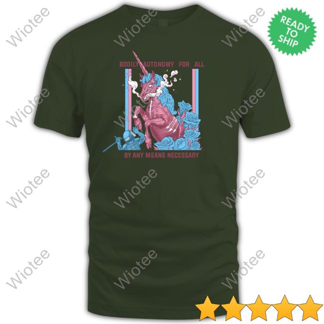 Bodily Autonomy For All By Any Means Necessary T Shirt Anarchillect