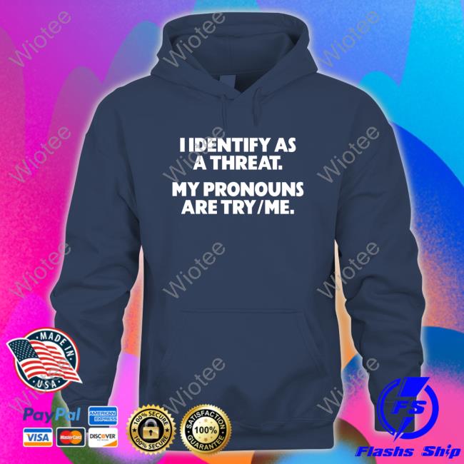 Official I Identify As A Threat. My Pronouns Are Try/Me. Shirts Official I Identify As A Threat. My Pronouns Are Try/Me. T-Shirt
