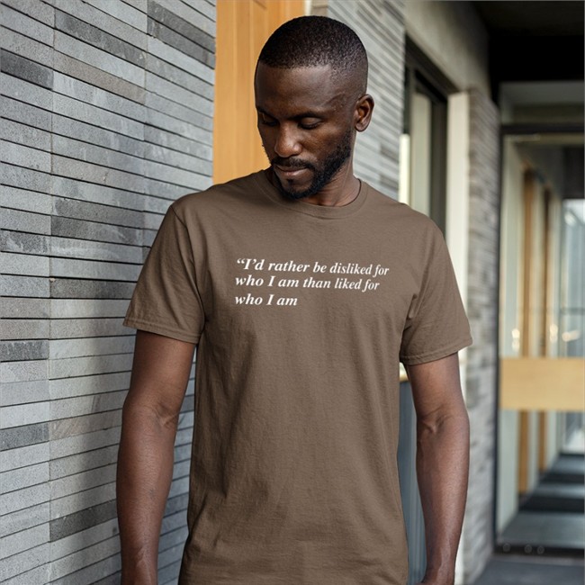 I'd Rather Be Disliked For Who I Am Than Liked For Who I Am Shirt Black Goodshirts Merch Shirts That Go Hard