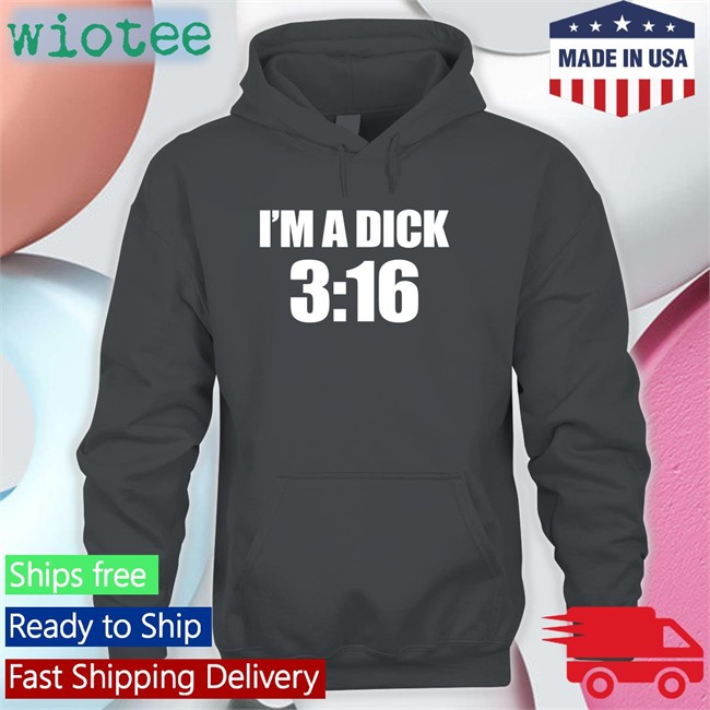 Breaking911 I'm A Dick 3:16 Hoodie I'm A Dick 3:16 Shirt