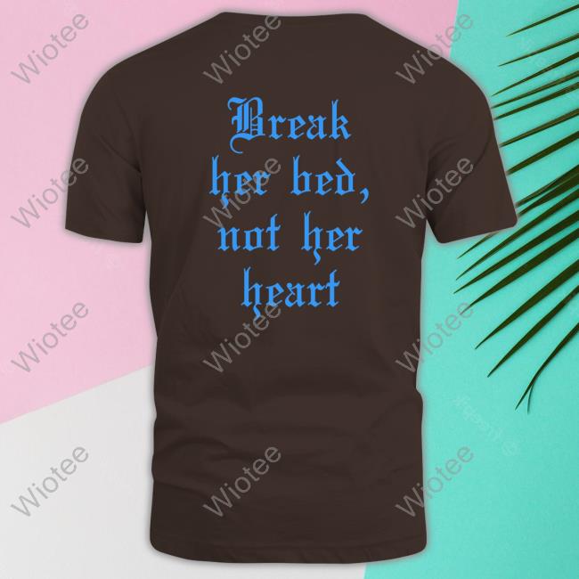 Break Her Bed Not Her Heart Edition Limited Tee Shirts