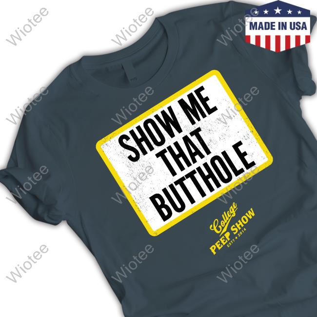 Show Me That Butthole T Shirts