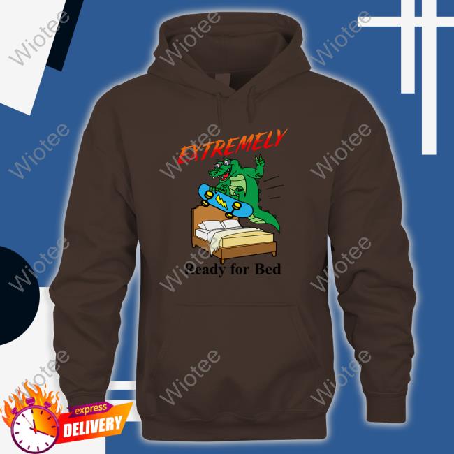 Shitheadsteve Extremely Ready For Bed T Shirt