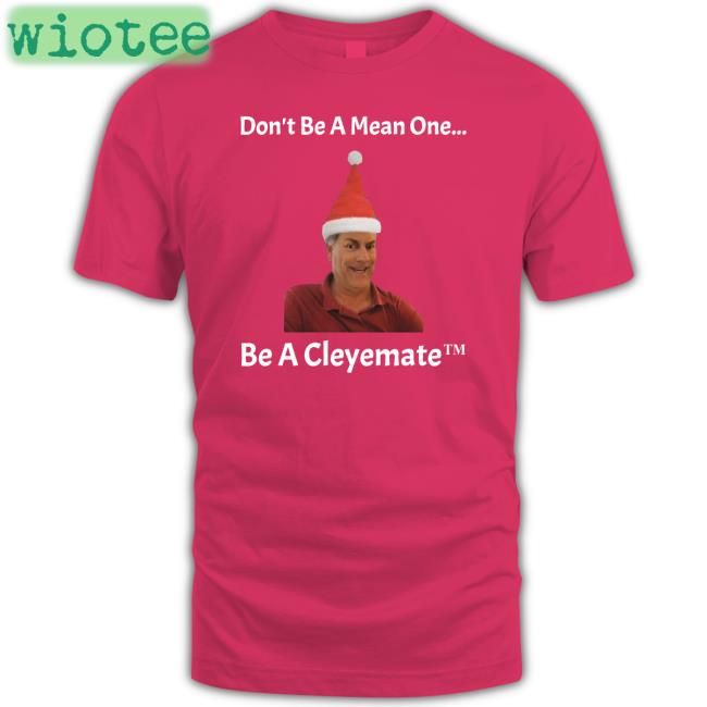 Don't Be A Mean One Be A Cleyemate Christmas Hooded Sweatshirt Rodger Cleye Merch Don't Be A Mean One Be A Cleyemate Christmas Shirt