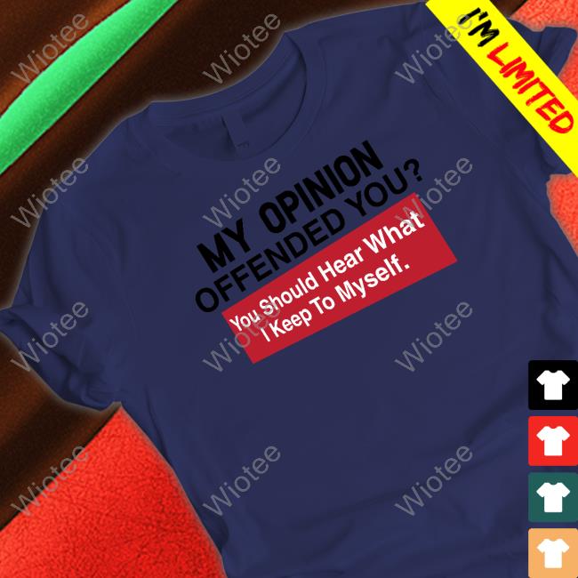 Official My Opinion Offended You Shirt