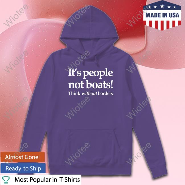 It's People Not Boats Think Without Borders Hoodie Alastair Campbell It's People Not Boats Think Without Borders Tee