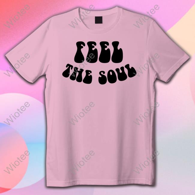 Official Feel The Soul Shirts Feel The Soul Tee Leslye