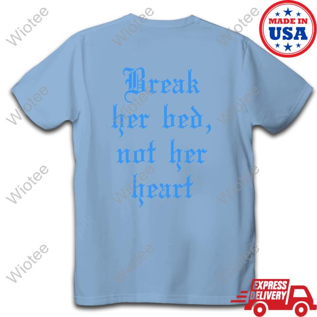 Break Her Bed Not Her Heart Sweatshirt Shirts That Go Hard Break Her Bed Not Her Heart Shirt Shirtsthtgohard