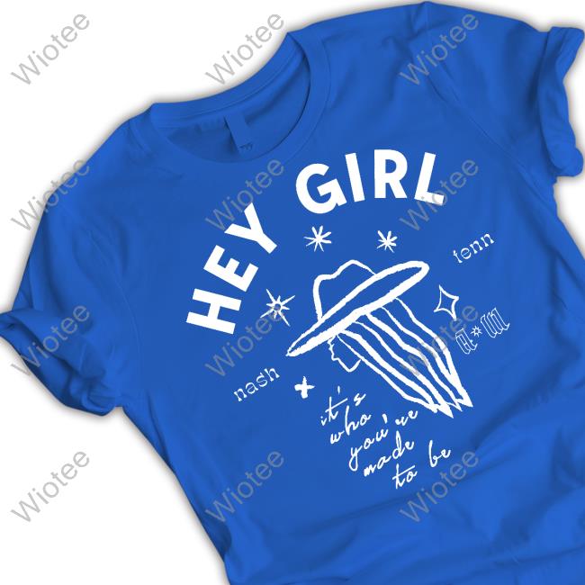 Hey Girl Cowgirl Shirt Official Hey Girl Nash Tenn It's Who You're Made To Be Tee Anne Wilson Merch