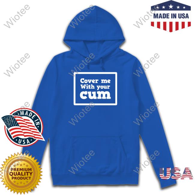 Official Cover Me With Your Cum Tee Shirt