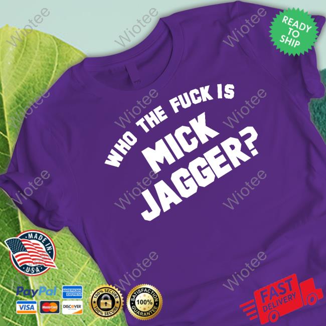 Who The Fuck Is Mick Jagger Shirt Who The Fuck Is Mick Jagger Sweatshirt Rock N Roll 85