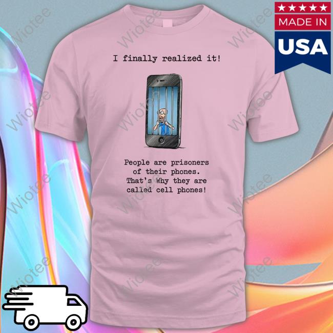 I Finally Realized It People Are Prisoners Of Their Phones That's Why They Are Called Cell Phones Tank Top I Finally Realized It People Are Prisoners Of Their Phones That's Why They Are Called Cell Phones Tank Top