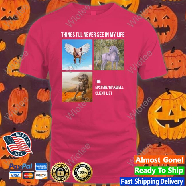 The Best Political Shirts Merch Things You'll Never See T-Shirt Things I'll Never See In My Life The Epstein Maxwell Client List Shirt
