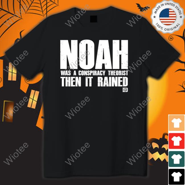 Noah Was A Conspiracy Theorist Then It Rained T-Shirt