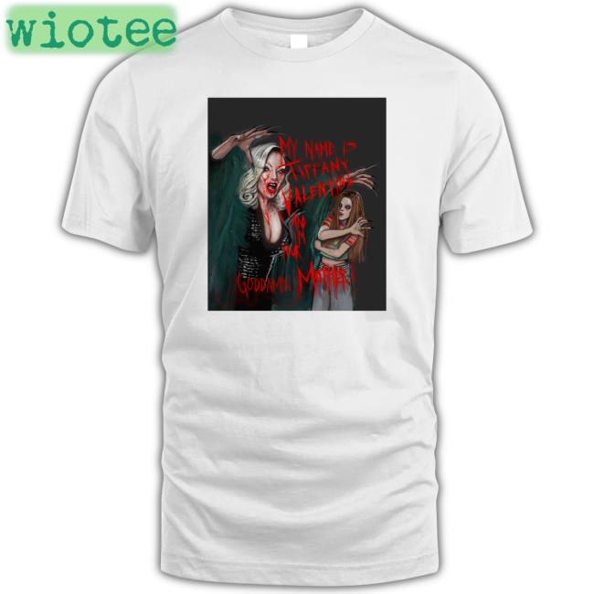 Jennifer Tilly My Name Is Tiffany Valentine And I'm Your Goddamn Mother Shirts
