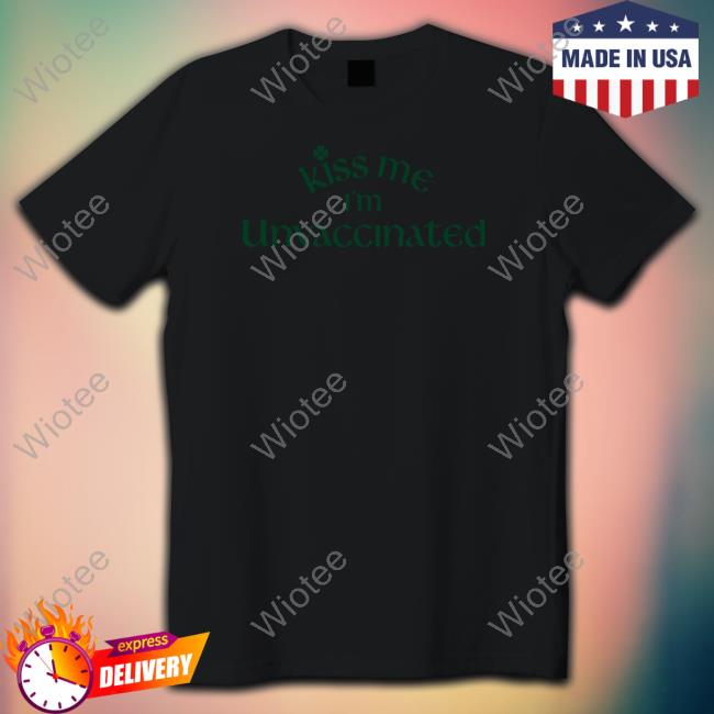 Kiss Me I'm Unvaccinated Shirt