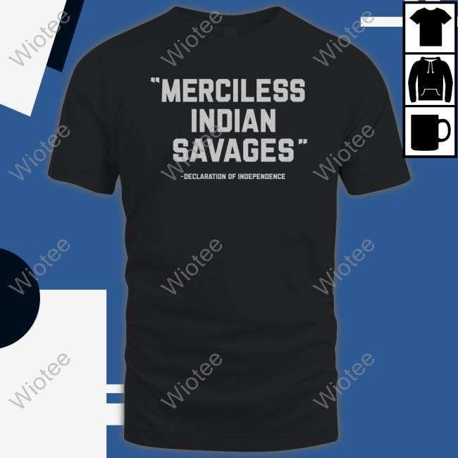 Merciless Indian Savages Declaration Of Independence Shirt Thentvs Merch Steven Paul Judd
