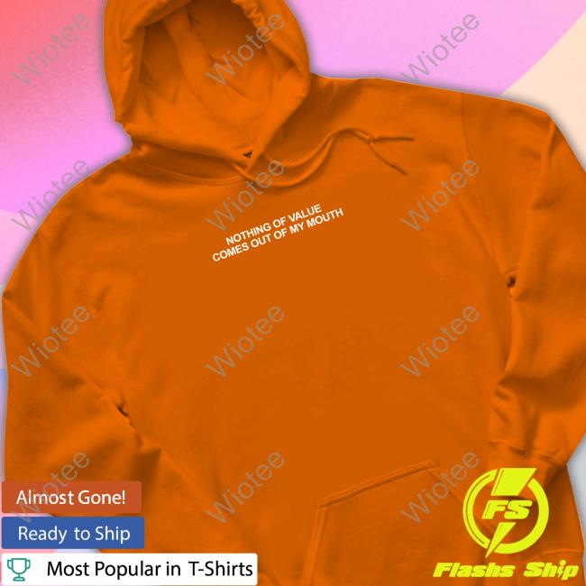 Nothing Of Value Comes Out Of My Mouth Long Sleeve