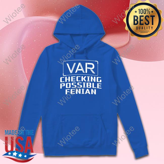 LDTEEstore VAR Checking Possible Fenian Shirts VAR Checking Possible Fenian T-Shirt