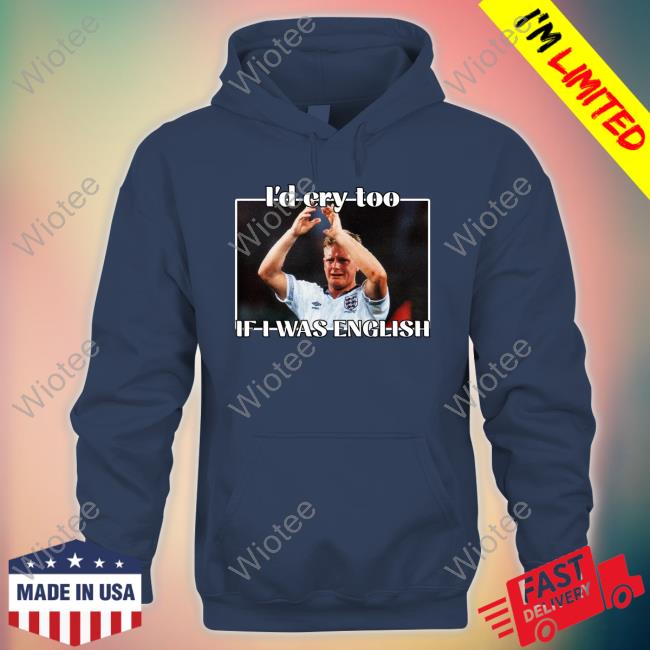 I'd Cry Too If I Was English Tee