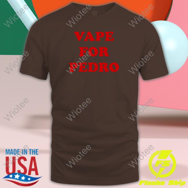 Official Vape For Pedro Hoodie Vape For Pedro Shirt