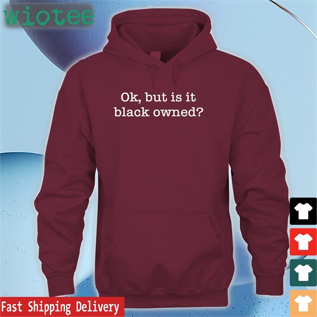 Ladysideshow Ok But Is It Black Owned Hoodie Shopwithlooks Ladysideshow Ok But Is It Black Owned T Shirt Shopwithlooks
