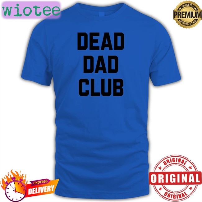 Dead Dad Club T Shirts Better Than Pants Merch